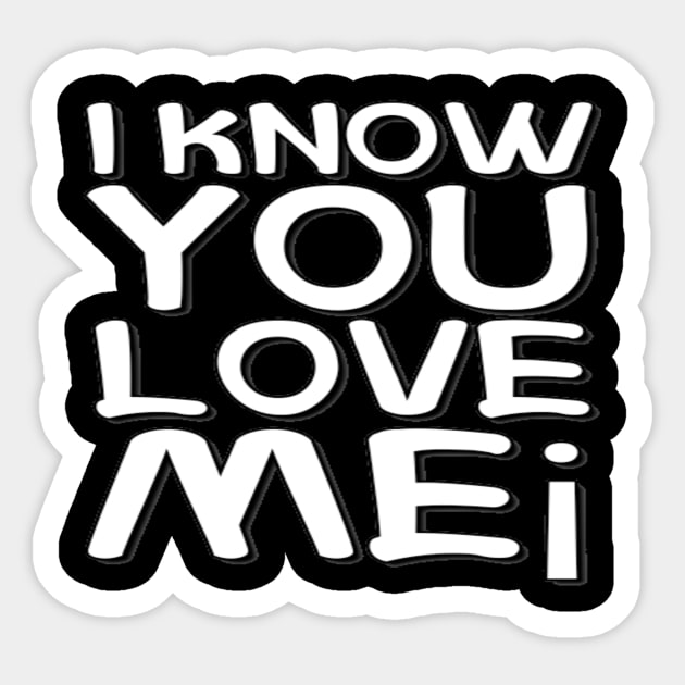 I Know You Love Me text typographic Man's & Woman's Sticker by Salam Hadi